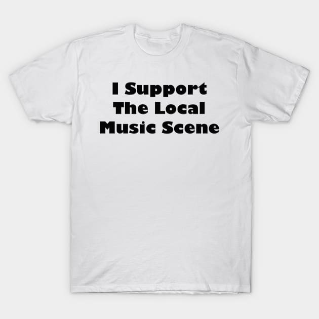 I Support The Local Music Scene Black Label T-Shirt by MistahWilson